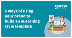 6 ways of using your brand to build an eLearning style template Read more