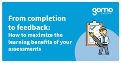 From completion to feedback: How to maximize the learning benefits of your assessments  Read more