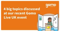 4 big topics discussed at our recent Gomo Live UK event Read more