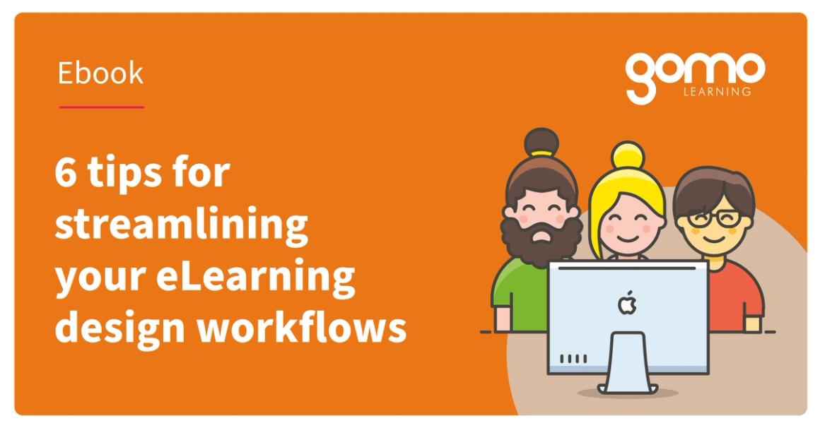 Streamining Design 6 tips for streamlining your eLearning design workflows | Gomo Learning
