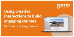 Using creative interactions to build engaging courses, part 1: locking screens Read more