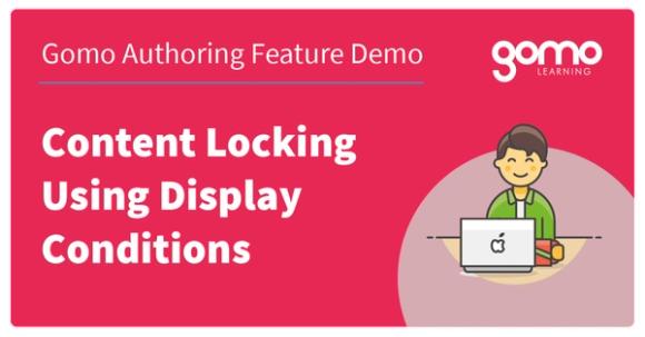 Gomo Authoring Feature Demo: Content Locking Using Display Conditions Read more