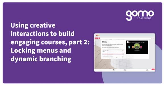Using creative interactions to build engaging courses, part 2: locking menus and dynamic branching Read more