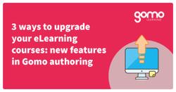 3 ways to upgrade your eLearning courses: new features in Gomo authoring Read more