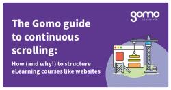 The Gomo guide to continuous scrolling: How (and why!) to structure eLearning courses like websites Read more