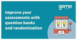 Improve your assessments with question banks and randomization Read more