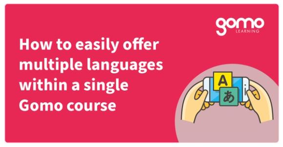 How to easily offer multiple languages within a single Gomo course Read more
