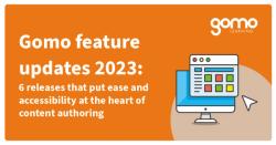 Gomo feature updates 2023: 6 releases that put ease and accessibility at the heart of content authoring Read more