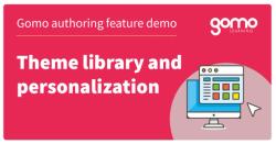 Gomo Authoring Feature Demo: Theme Library and Personalization Read more