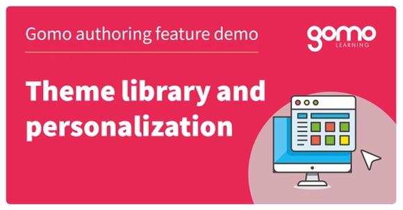 Gomo authoring feature demo: Theme library and personalization Read more