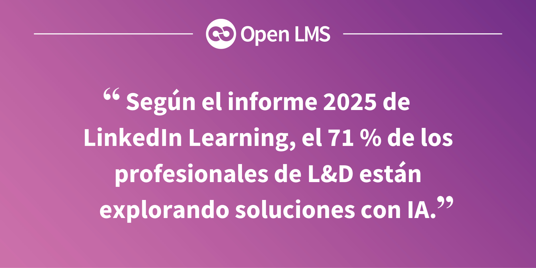 Según el informe 2025 de LinkedIn Learning, el 71 % de los profesionales de L&D están explorando soluciones con IA.