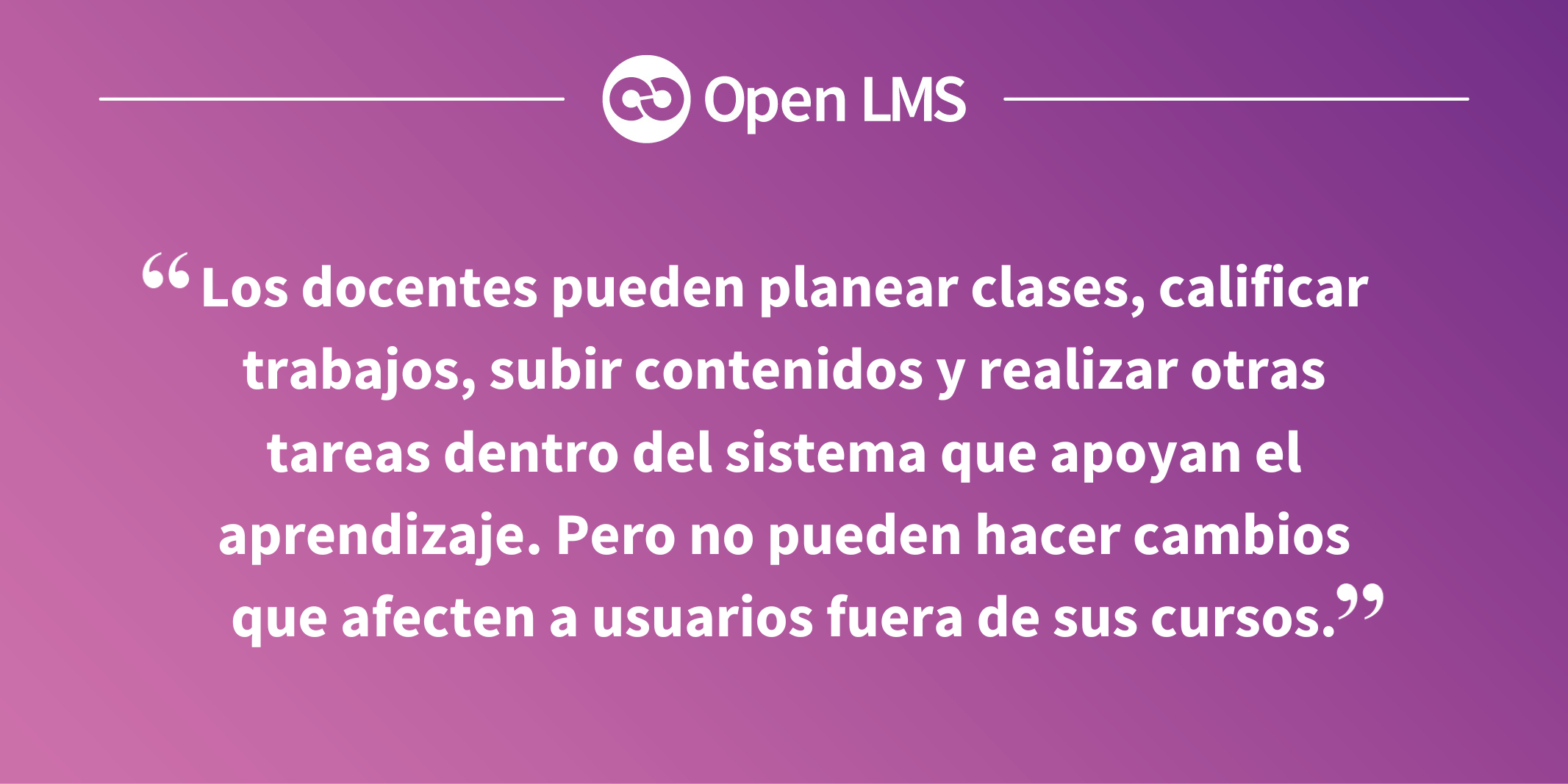 Los docentes pueden planear clases, calificar trabajos, subir contenidos y realizar otras tareas dentro del sistema que apoyan el aprendizaje. Pero no pueden hacer cambios que afecten a usuarios fuera de sus cursos.