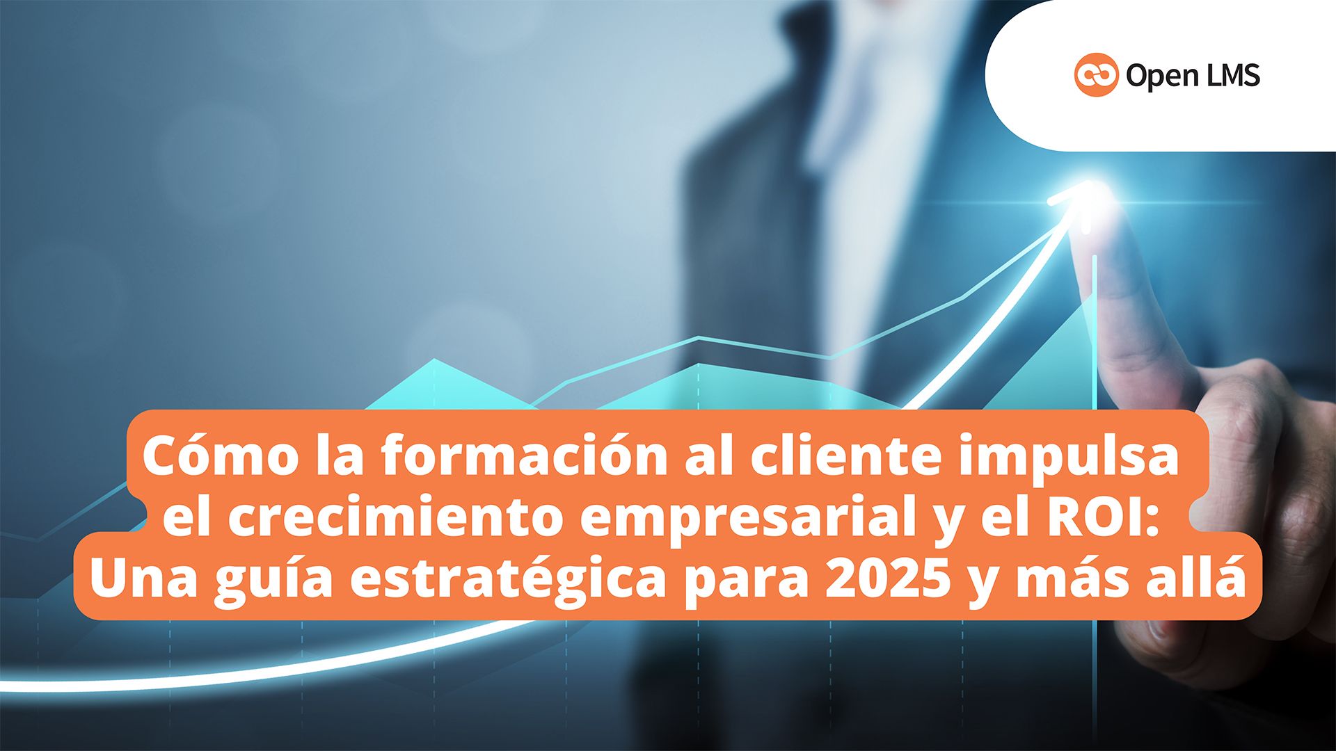 Cómo la formación al cliente impulsa el crecimiento empresarial y el ROI: Una guía estratégica para 2025 y más allá