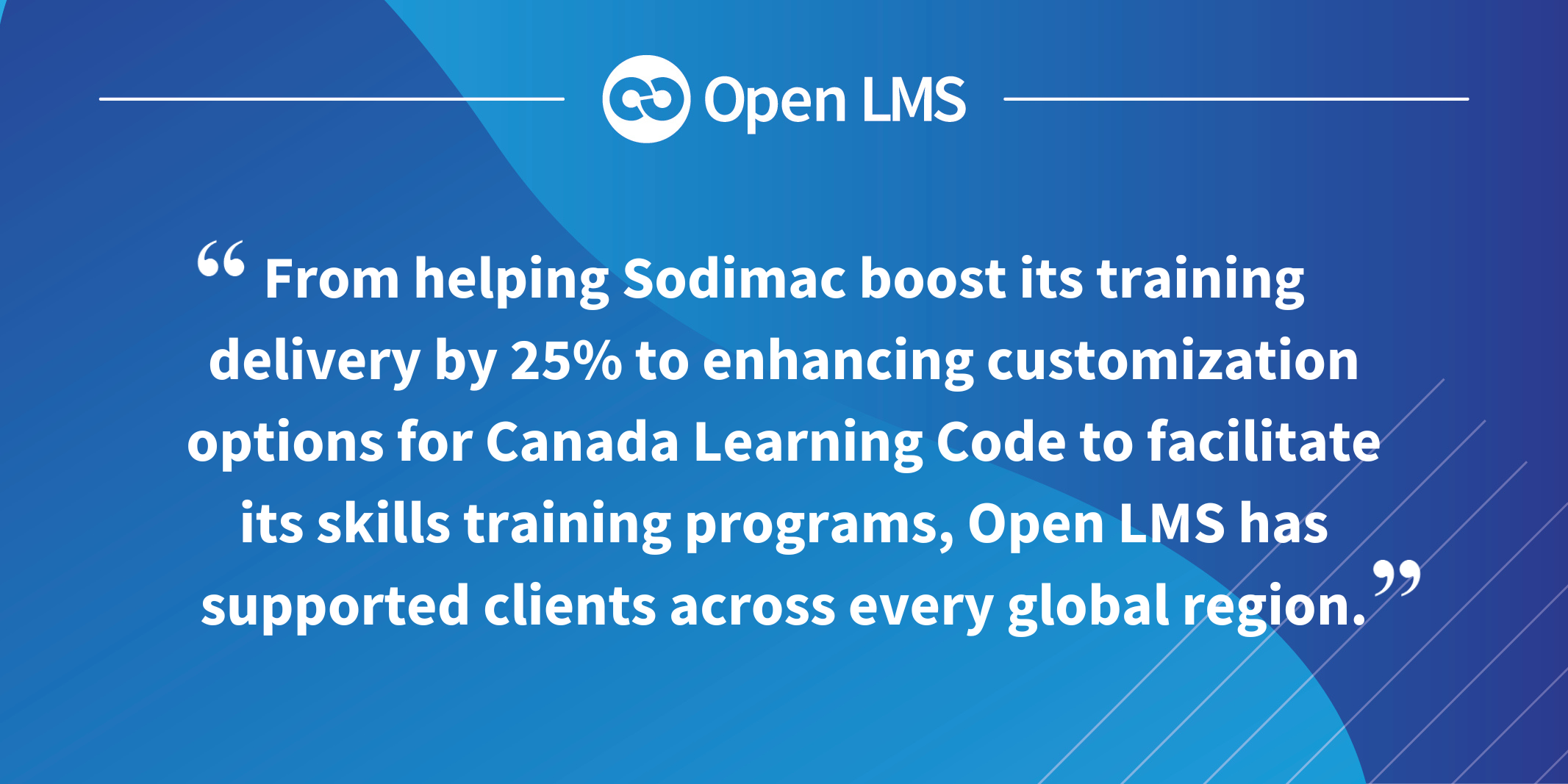 From helping Sodimac boost its training delivery by 25% to enhancing customization options for Canada Learning Code to facilitate its skills training programs, Open LMS has supported clients across every global region.