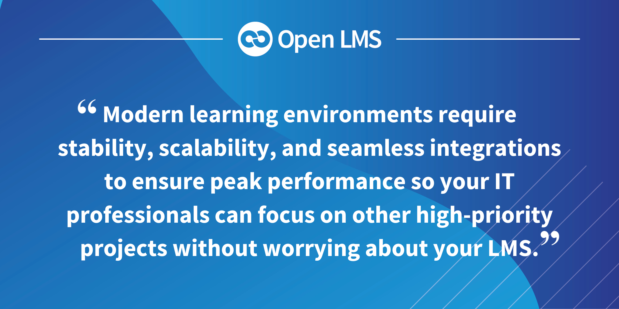 Modern learning environments require stability, scalability, and seamless integrations to ensure peak performance so your IT professionals can focus on other high-priority projects without worrying about your LMS.