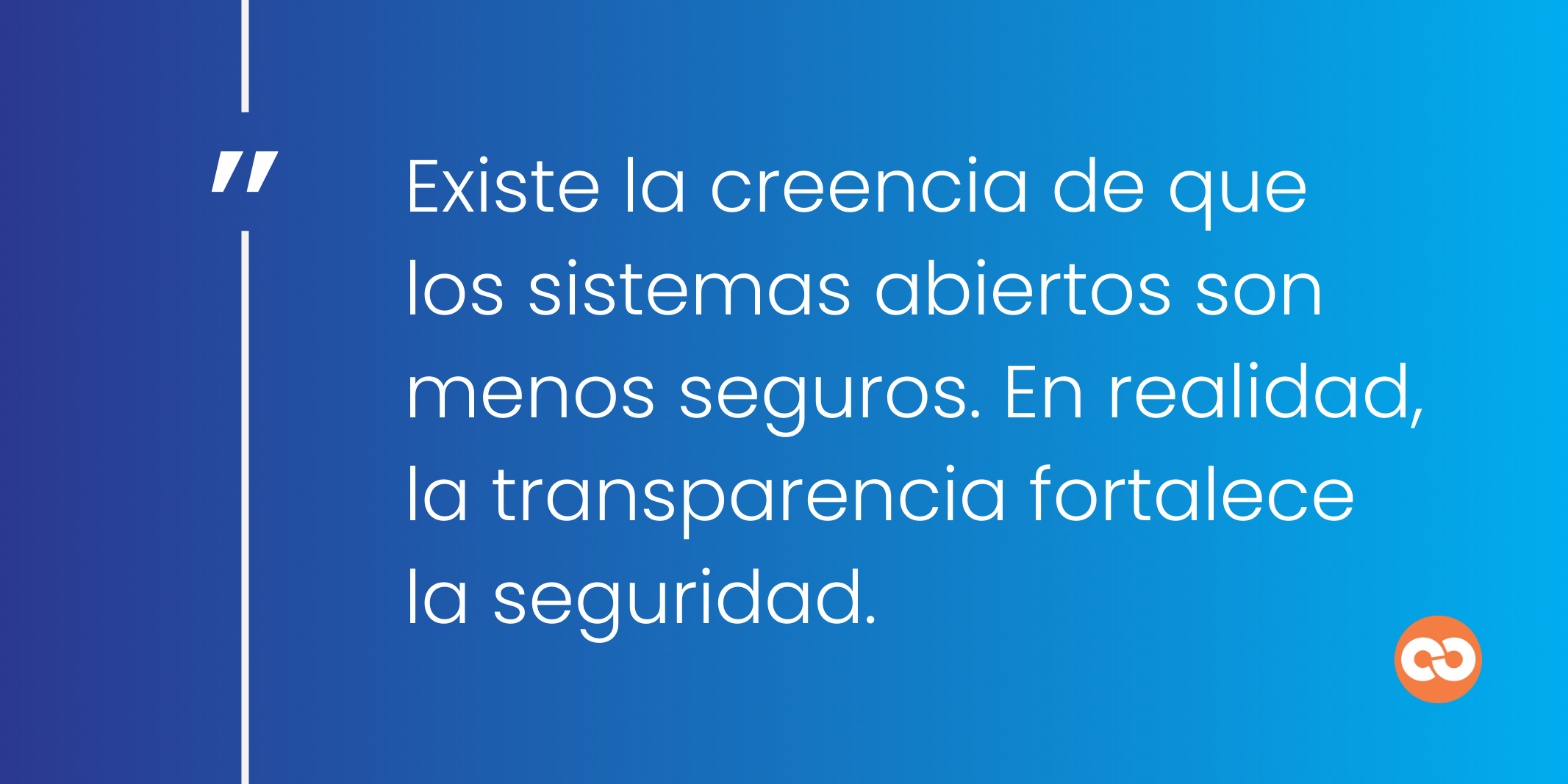 Existe la creencia de que los sistemas abiertos son menos seguros. En realidad, la transparencia fortalece la seguridad.
