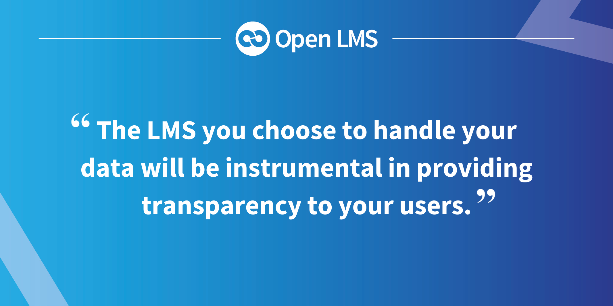 The LMS you choose to handle your data will be instrumental in providing transparency to your users.