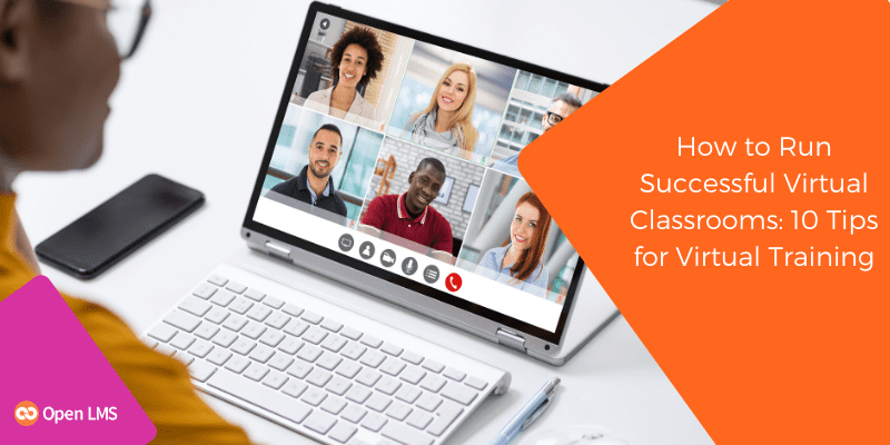 How to Run Successful Virtual Classrooms: 10 Tips for Virtual Training