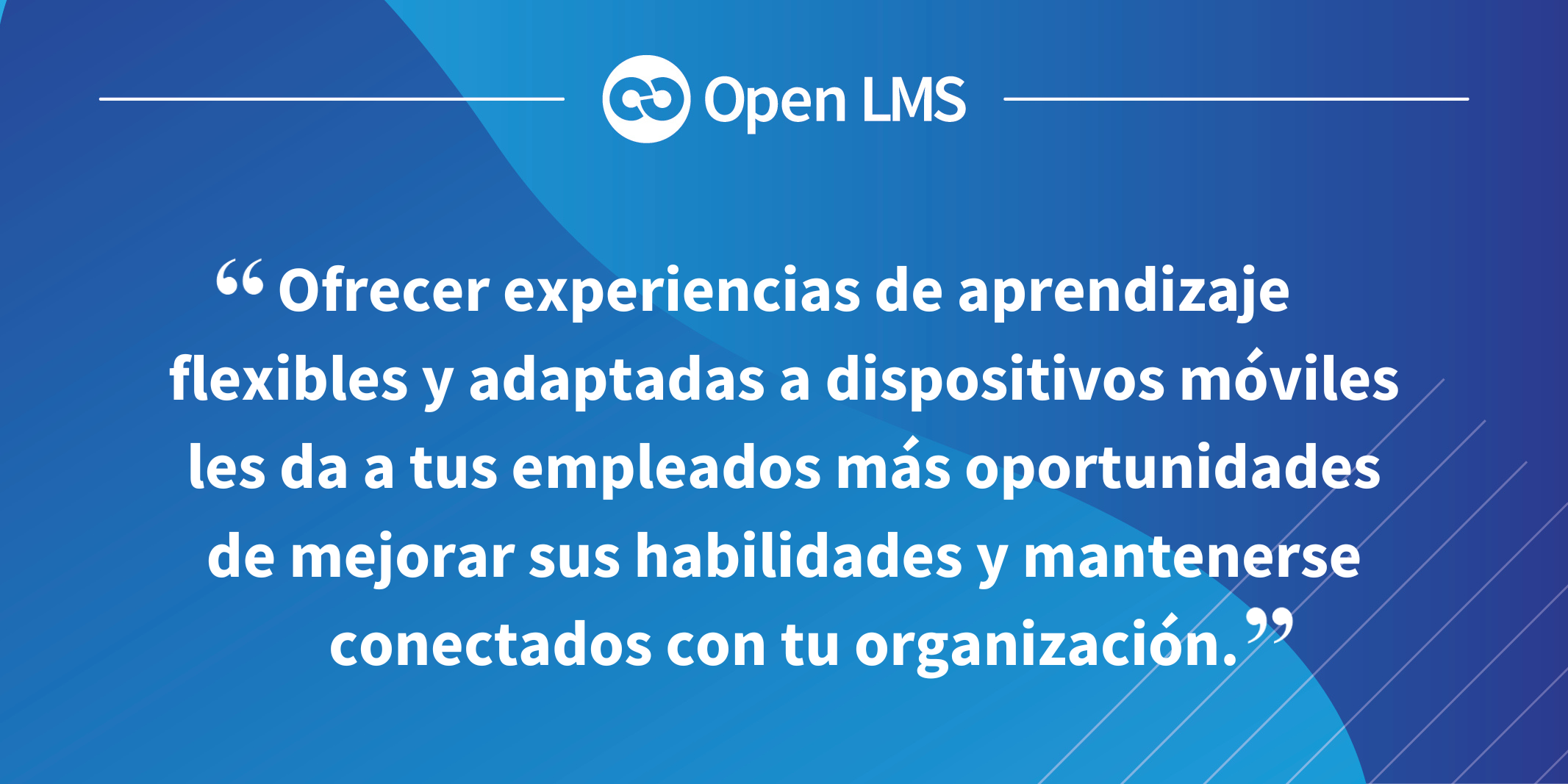 Ofrecer experiencias de aprendizaje flexibles y adaptadas a dispositivos móviles les da a tus empleados más oportunidades de mejorar sus habilidades y mantenerse conectados con tu organización.