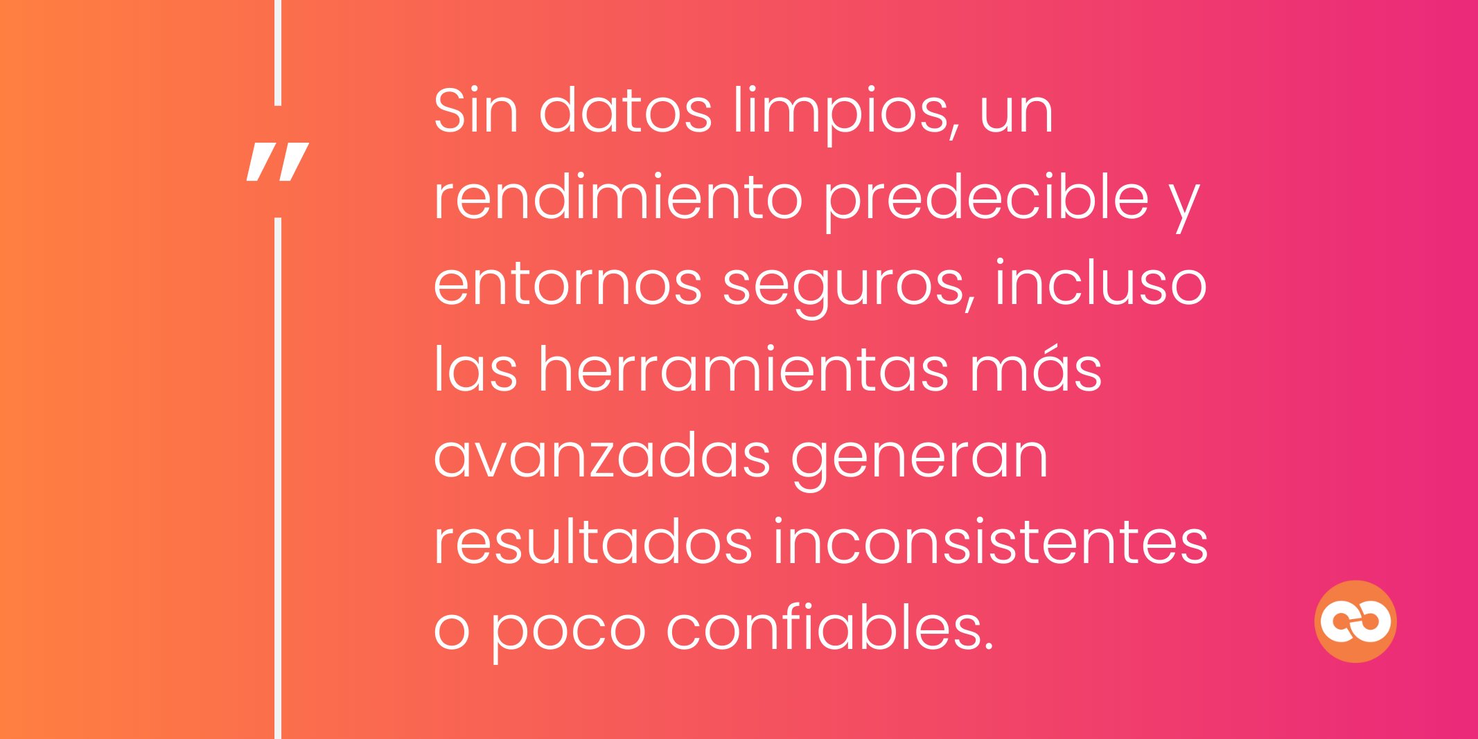 Sin datos limpios, un rendimiento predecible y entornos seguros, incluso las herramientas más avanzadas generan resultados inconsistentes o poco confiables.