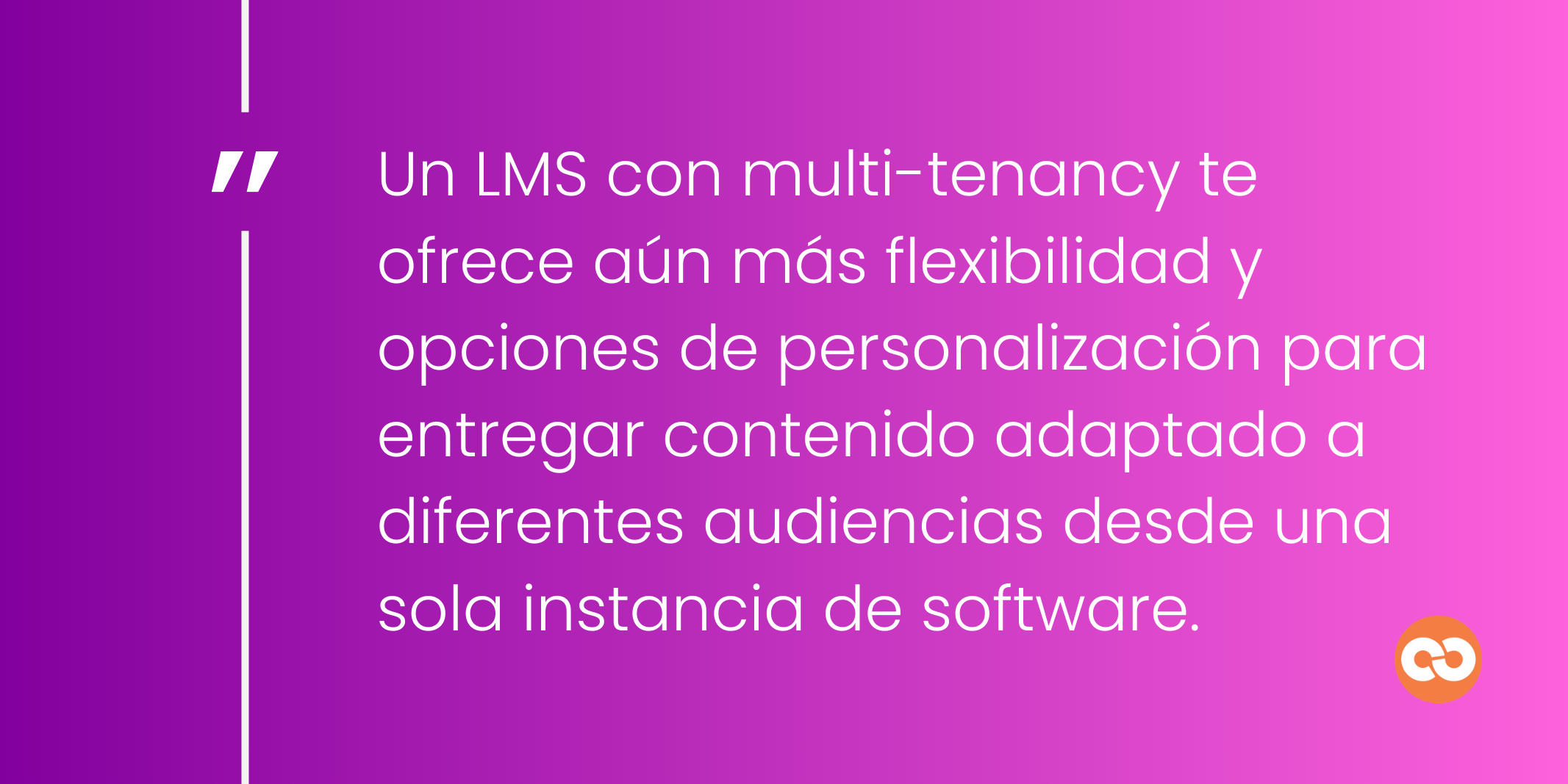 Un LMS con multi-tenancy te ofrece aún más flexibilidad y opciones de personalización para entregar contenido adaptado a diferentes audiencias desde una sola instancia de software.