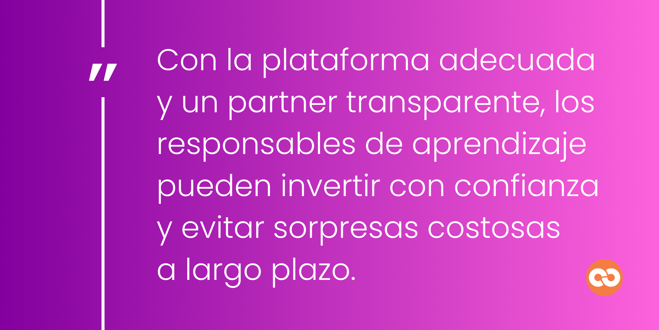 Con la plataforma adecuada y un partner transparente, los responsables de aprendizaje pueden invertir con confianza y evitar sorpresas costosas a largo plazo.