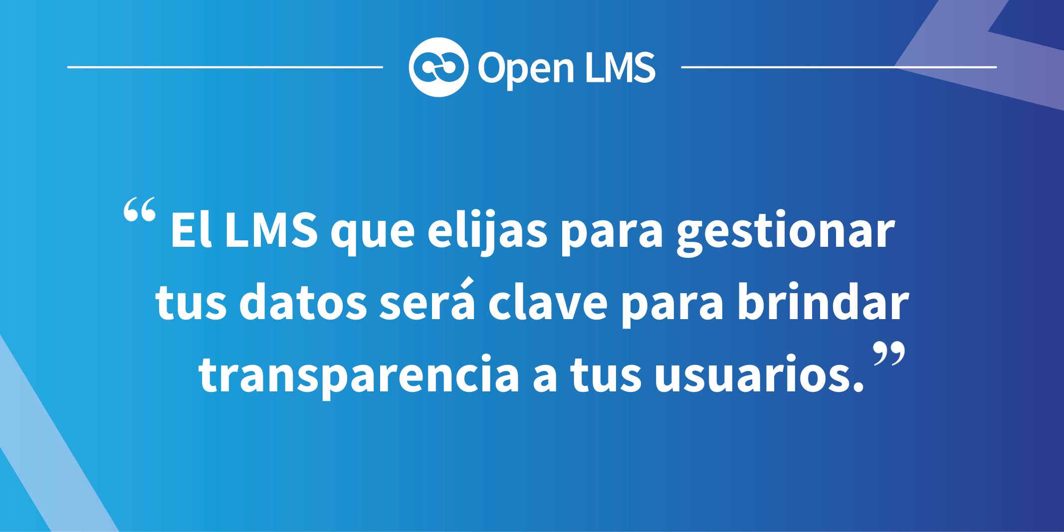 El LMS que elijas para gestionar tus datos será clave para brindar transparencia a tus usuarios.