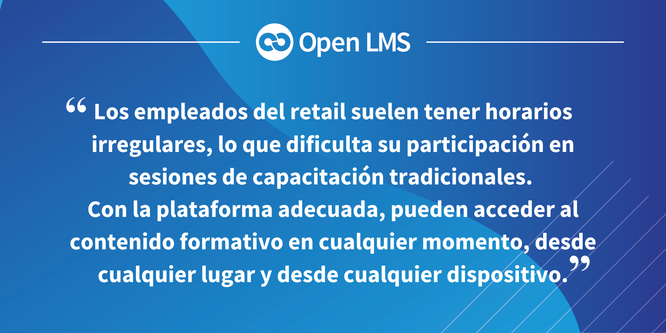 Los empleados del retail suelen tener horarios irregulares, lo que dificulta su participación en sesiones de capacitación tradicionales.
