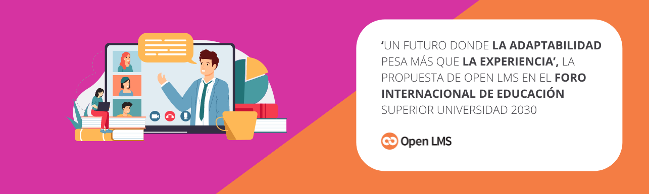 ‘Un futuro donde la adaptabilidad pesa más que la experiencia’, la propuesta de Open LMS en el Foro Internacional de Educación Superior Universidad 2030