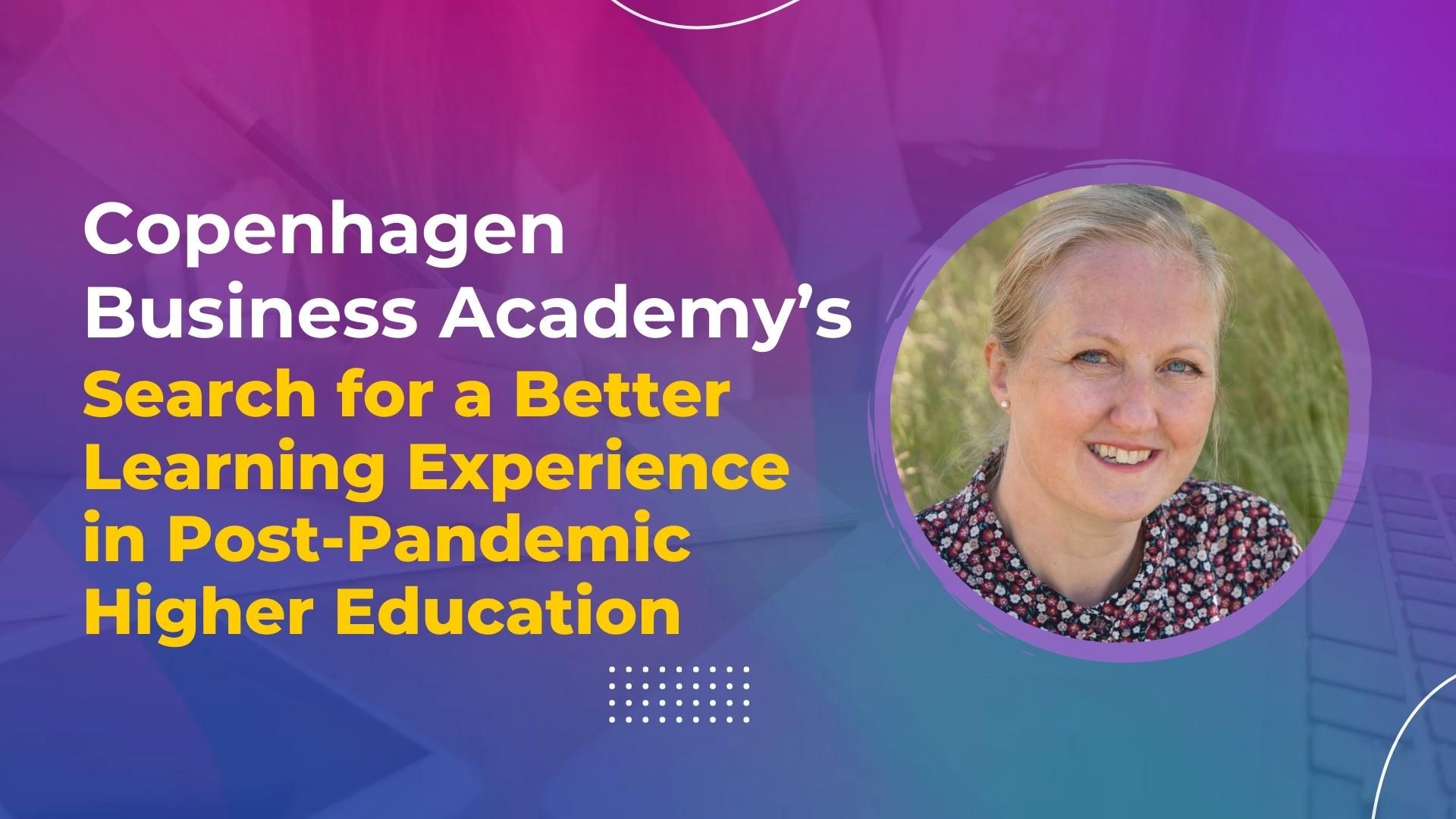 Copenhagen Business Academy’s Search for a Better Learning Experience in Post-Pandemic Higher Education