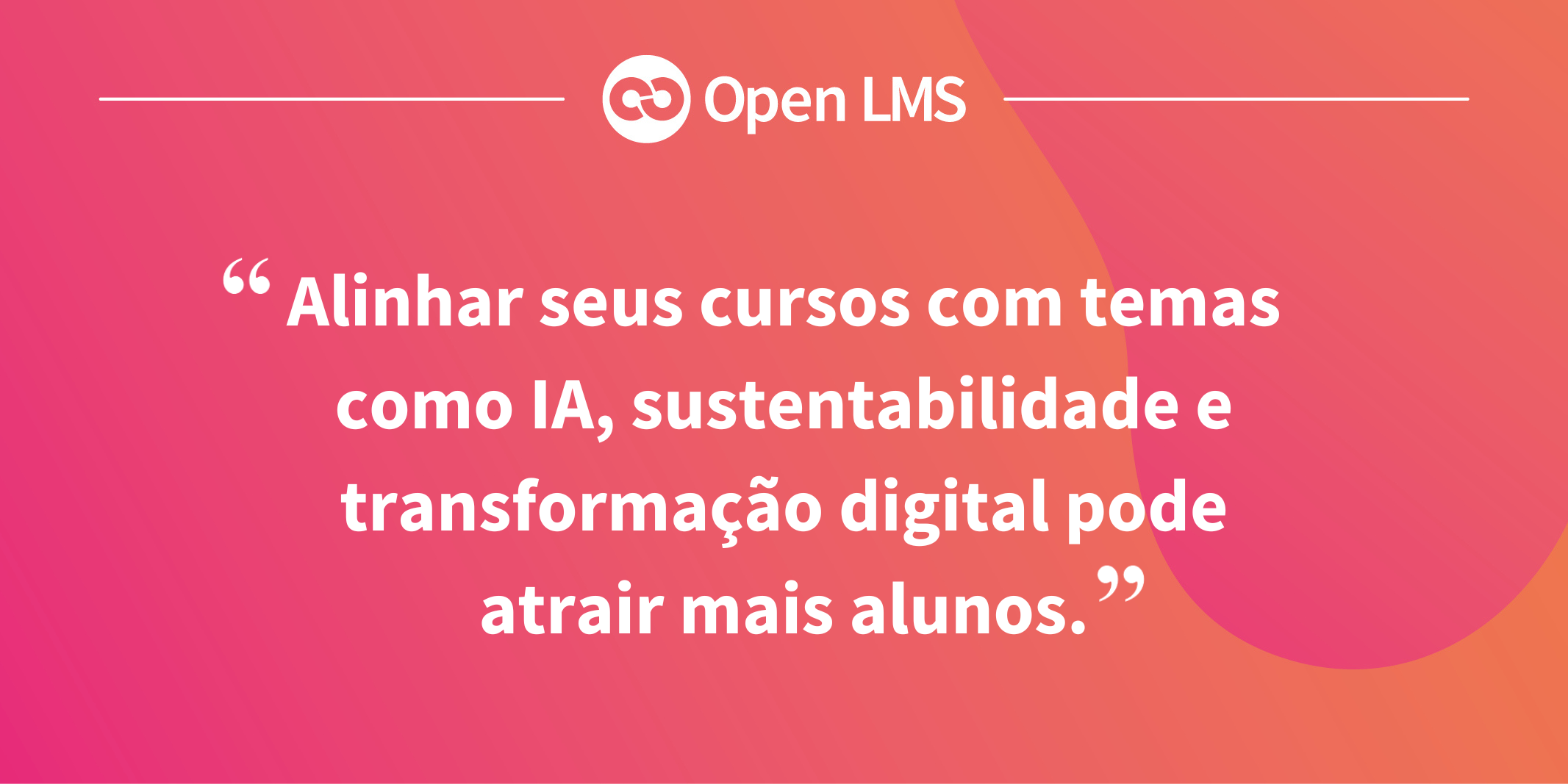 Alinhar seus cursos com temas como IA, sustentabilidade e transformação digital pode atrair mais alunos.