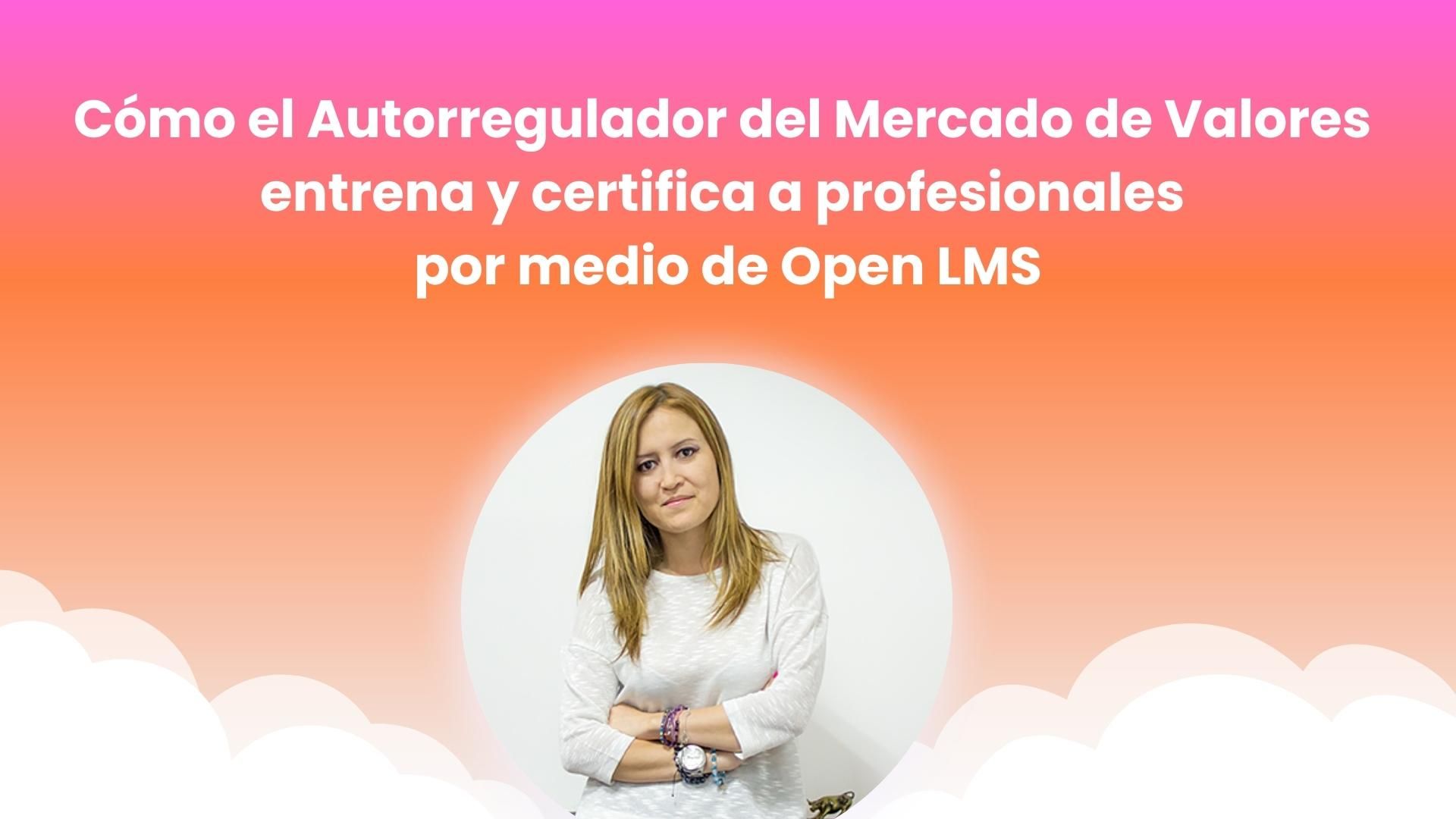 Cómo el Autorregulador del Mercado de Valores entrena y certifica a profesionales por medio de Open LMS