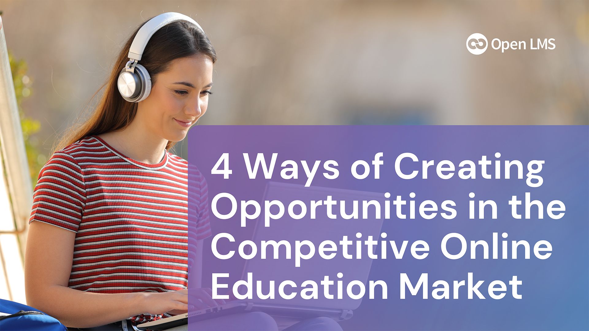 4 Ways of Creating Opportunities in the Competitive Online Education Market