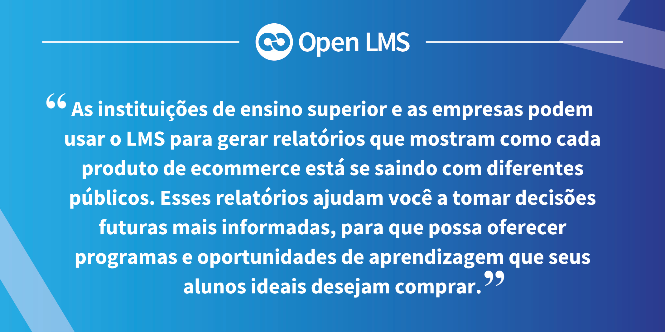 As instituições de ensino superior e as empresas podem usar o LMS para gerar relatórios que mostram como cada produto de ecommerce está se saindo com diferentes públicos. Esses relatórios ajudam você a tomar decisões futuras mais informadas, para que possa oferecer programas e oportunidades de aprendizagem que seus alunos ideais desejam comprar.