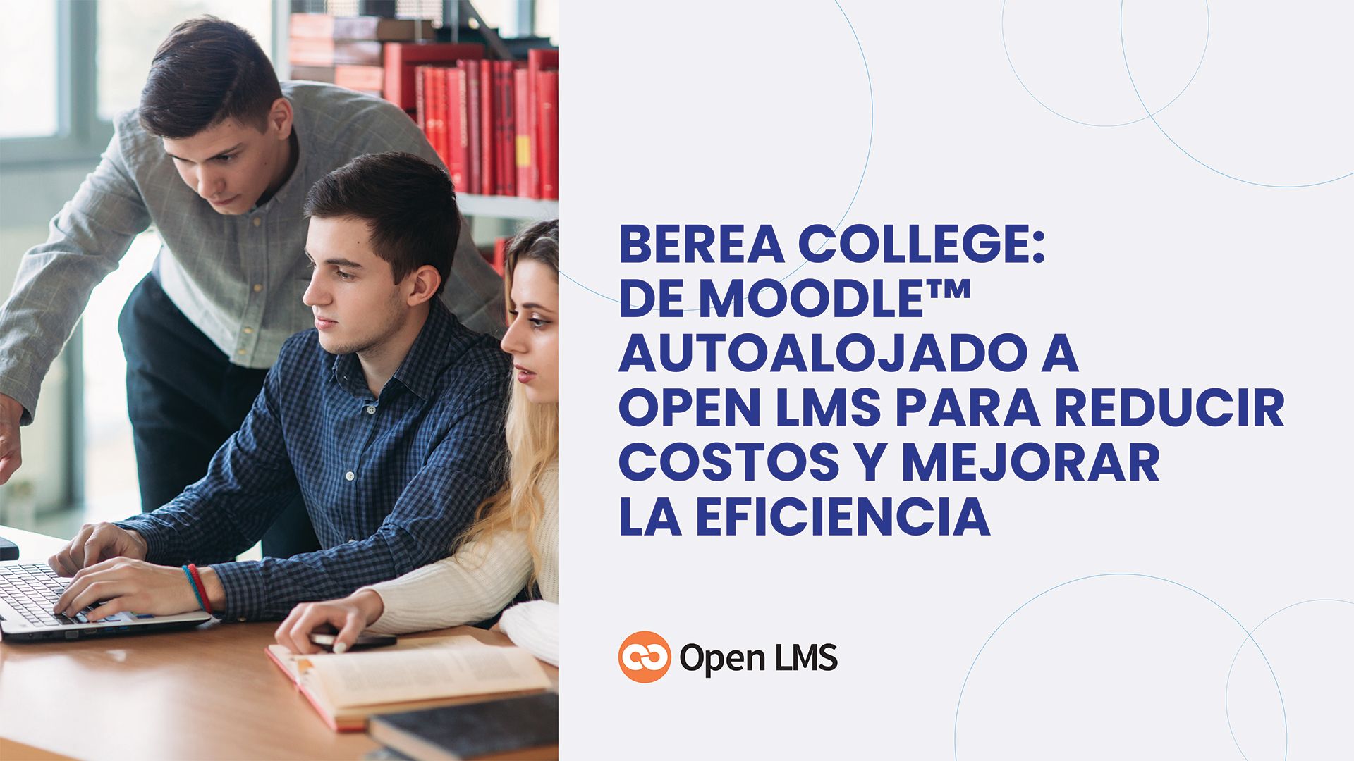 La transición de Berea College: de Moodle™ autoalojado a Open LMS para reducir costos y mejorar la eficiencia