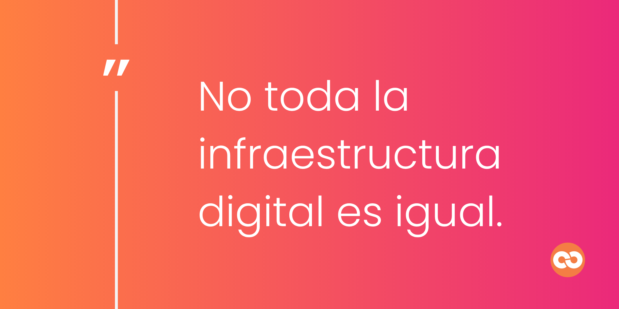 No toda la infraestructura digital es igual.