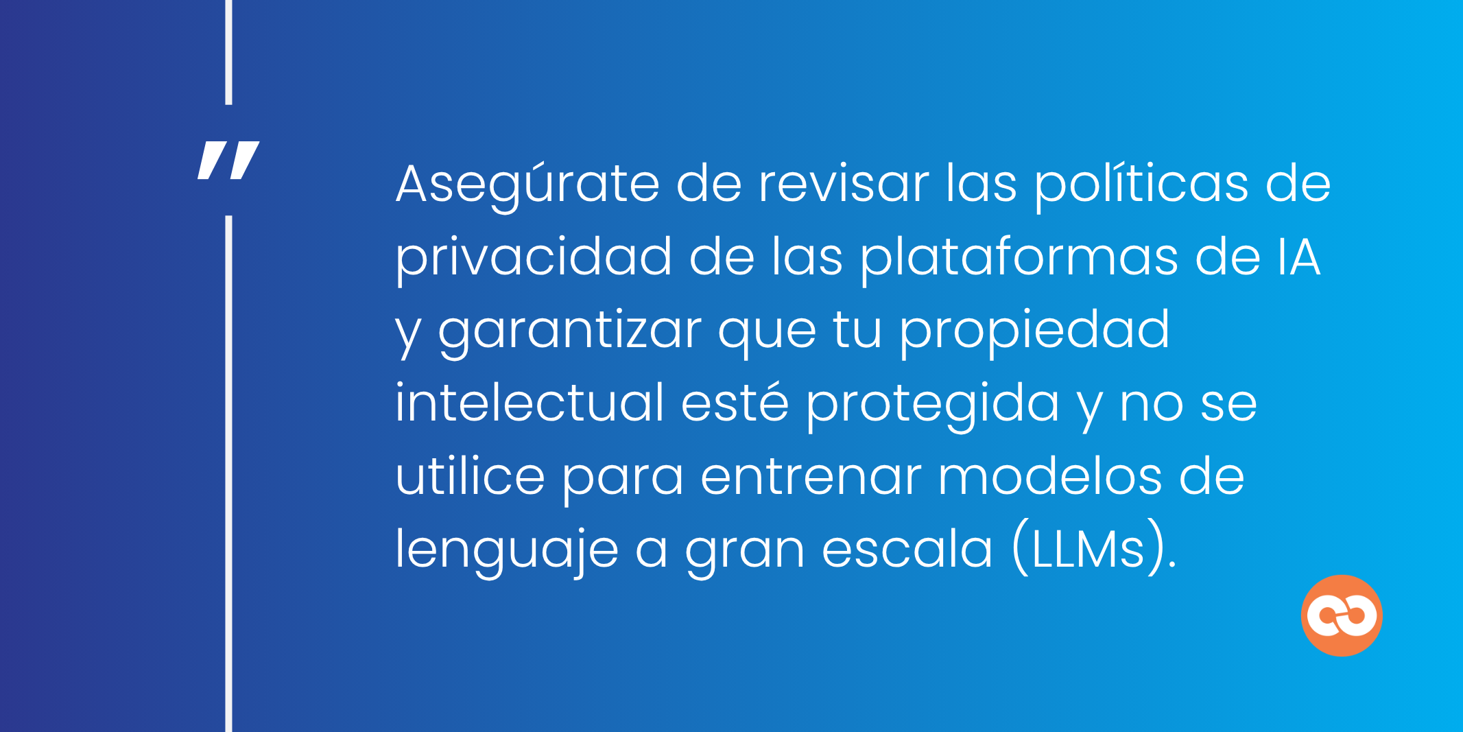 Asegúrate de revisar las políticas de privacidad de las plataformas de IA y garantizar que tu propiedad intelectual esté protegida y no se utilice para entrenar modelos de lenguaje a gran escala (LLMs).