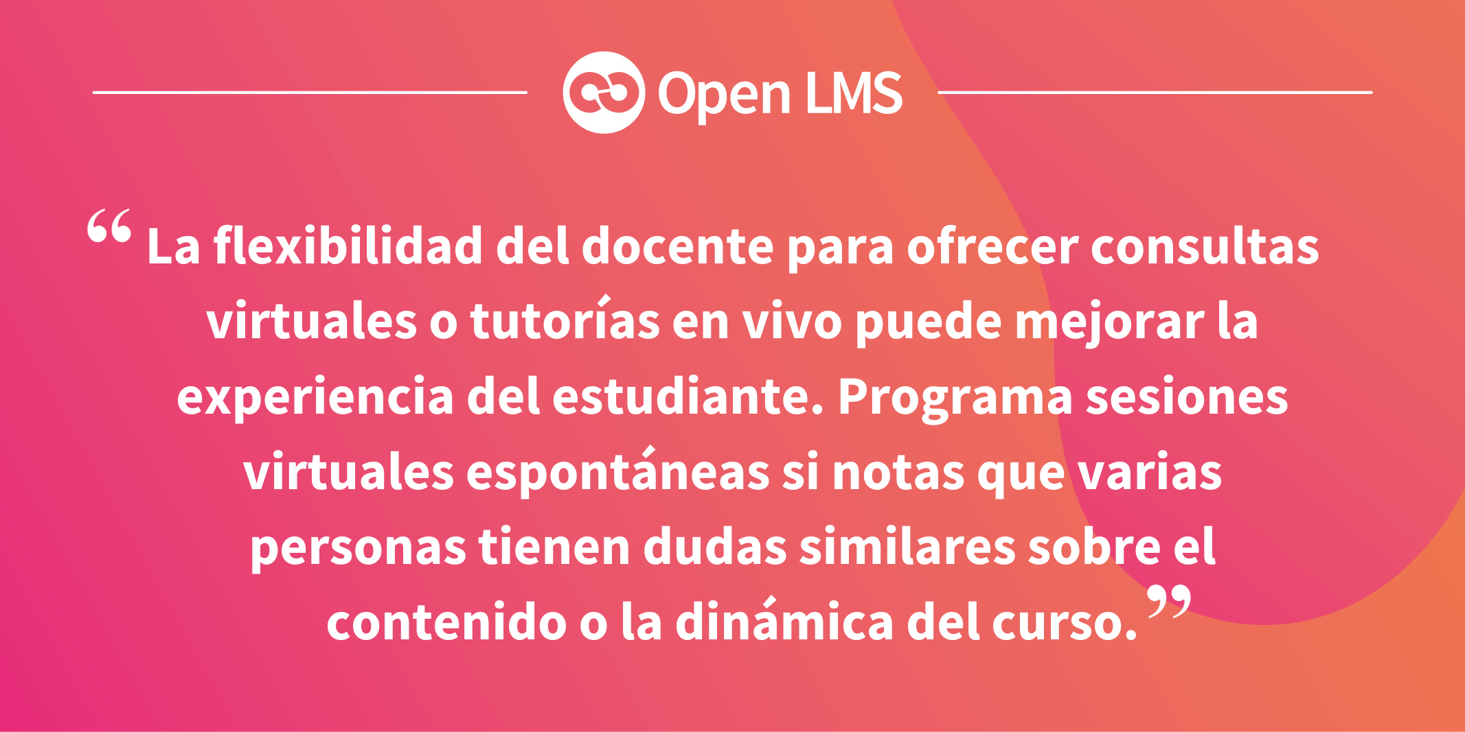 La flexibilidad del docente para ofrecer consultas virtuales o tutorías en vivo puede mejorar la experiencia del estudiante. Programa sesiones virtuales espontáneas si notas que varias personas tienen dudas similares sobre el contenido o la dinámica del curso.