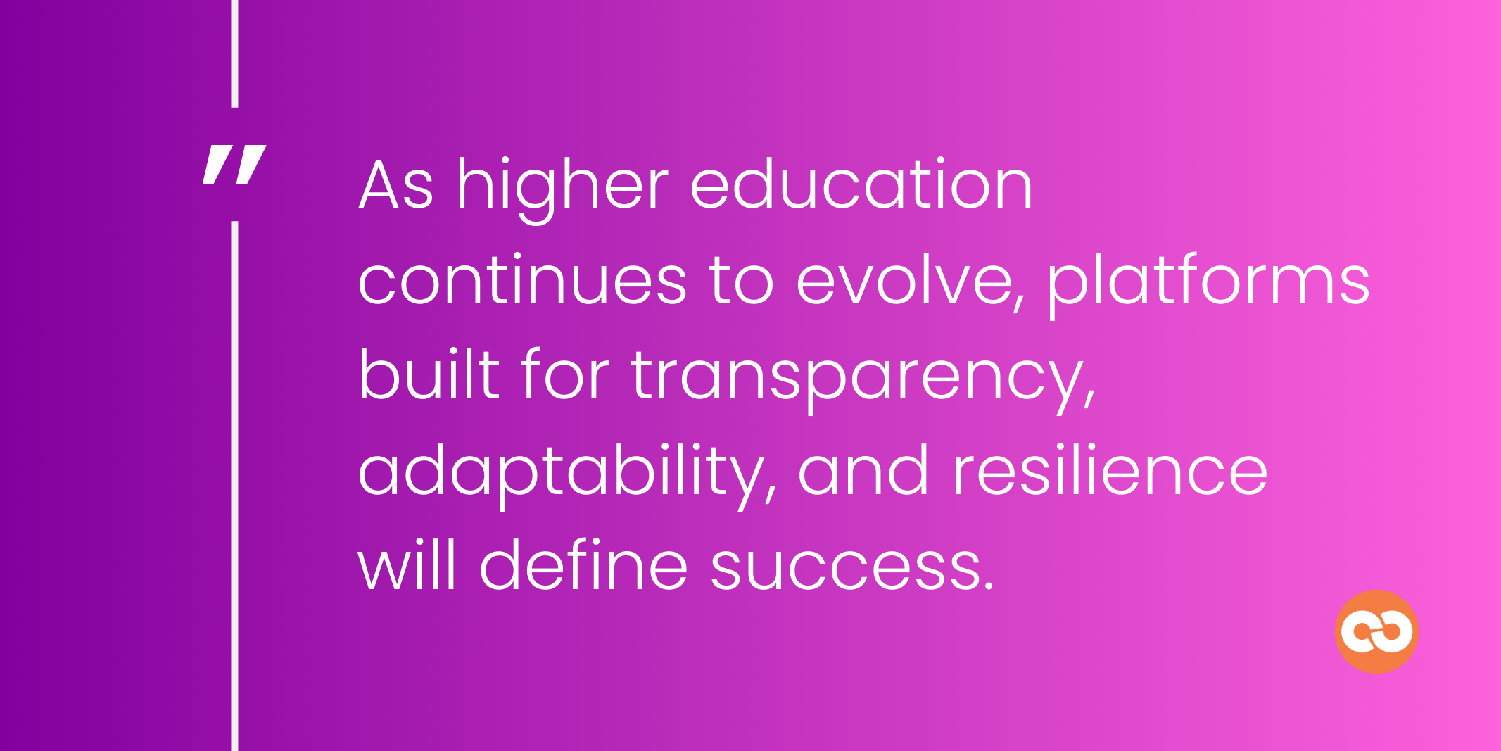 As higher education continues to evolve, platforms built for transparency, adaptability, and resilience will define success.