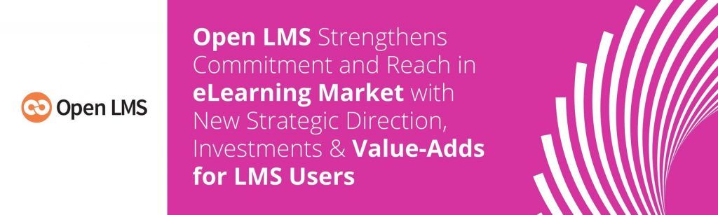 Open LMS Strengthens Commitment and Reach in eLearning Market with New Strategic Direction, Investments & Value-Adds for LMS Users