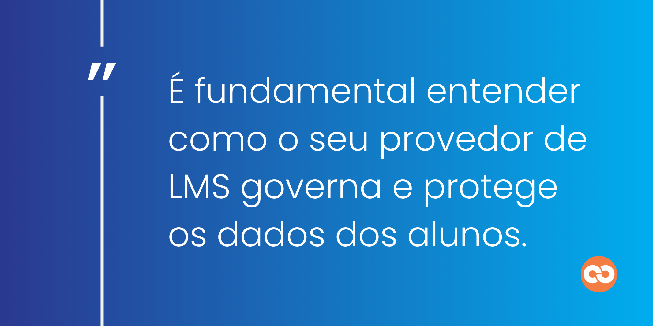 É fundamental entender como o seu provedor de LMS governa e protege os dados dos alunos.