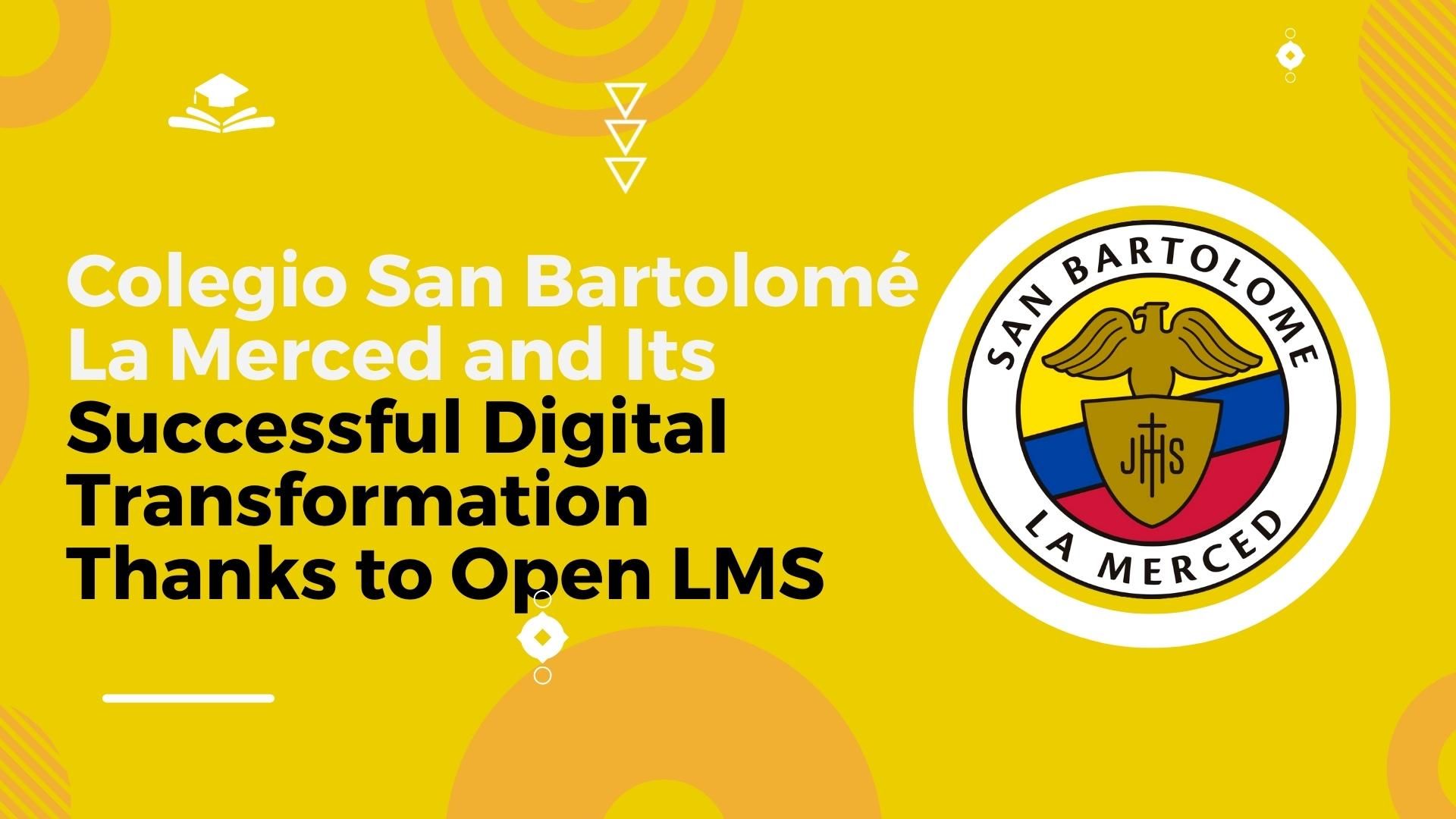 Colegio San Bartolomé La Merced and Its Successful Digital Transformation Thanks to Open LMS