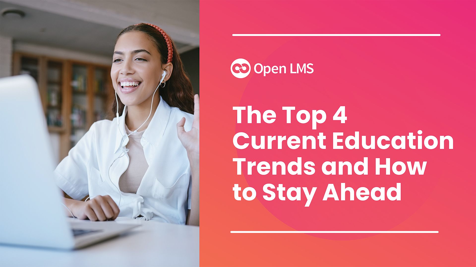 The Top 4 Current Education Trends and How to Stay Ahead