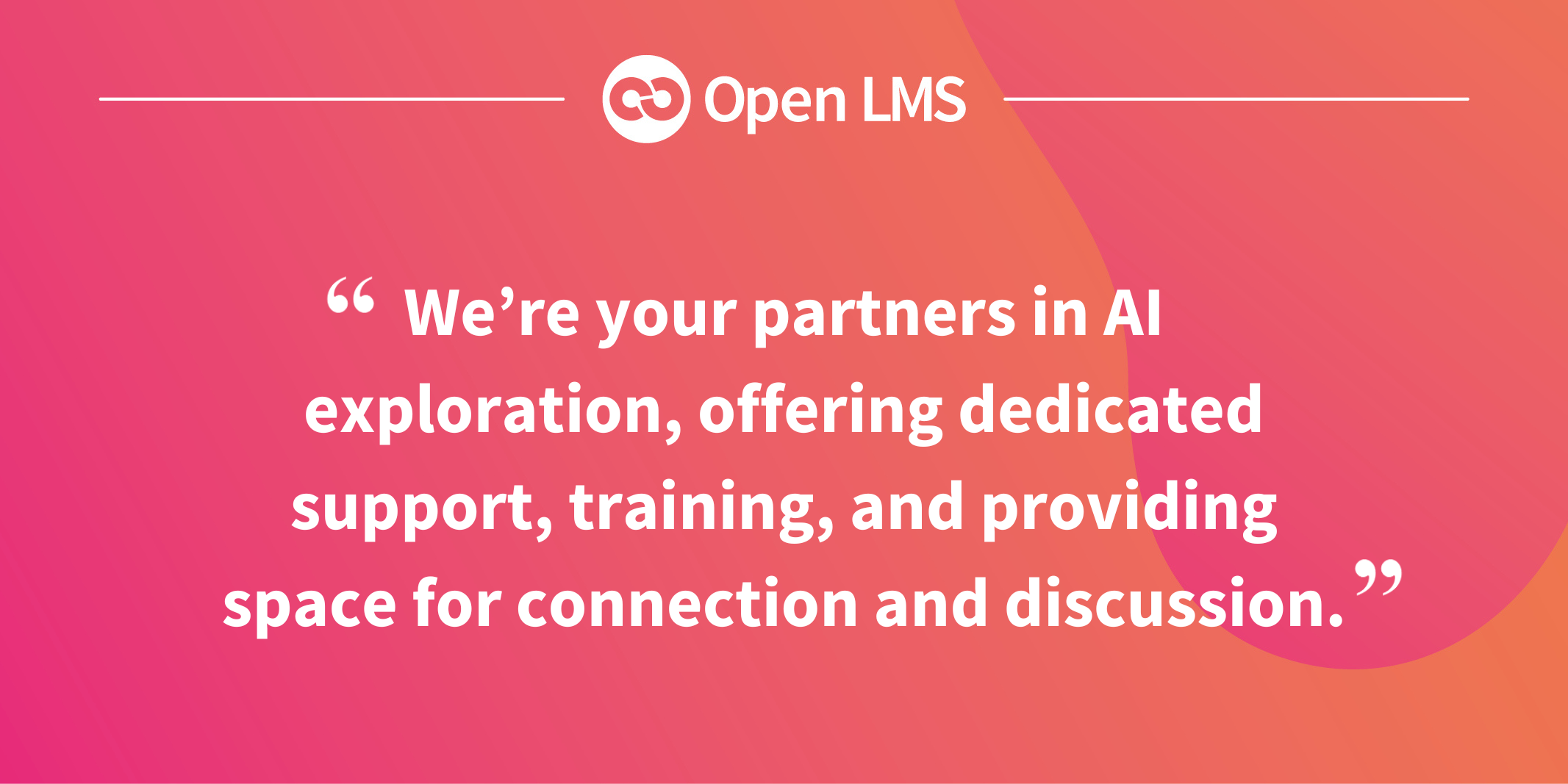 We’re your partners in AI exploration, offering dedicated support, training, and providing space for connection and discussion.