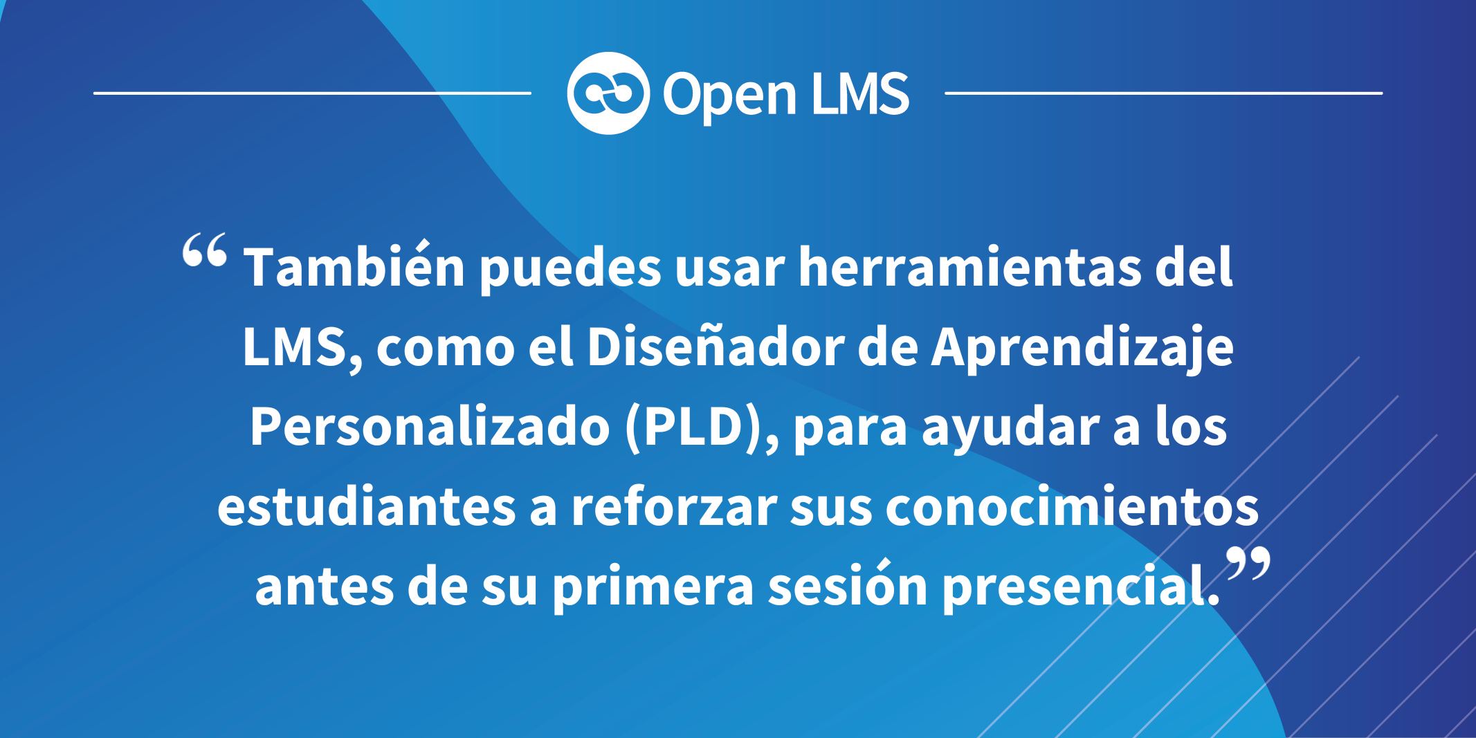 También puedes usar herramientas del LMS, como el Diseñador de Aprendizaje Personalizado (PLD), para ayudar a los estudiantes a reforzar sus conocimientos antes de su primera sesión presencial.
