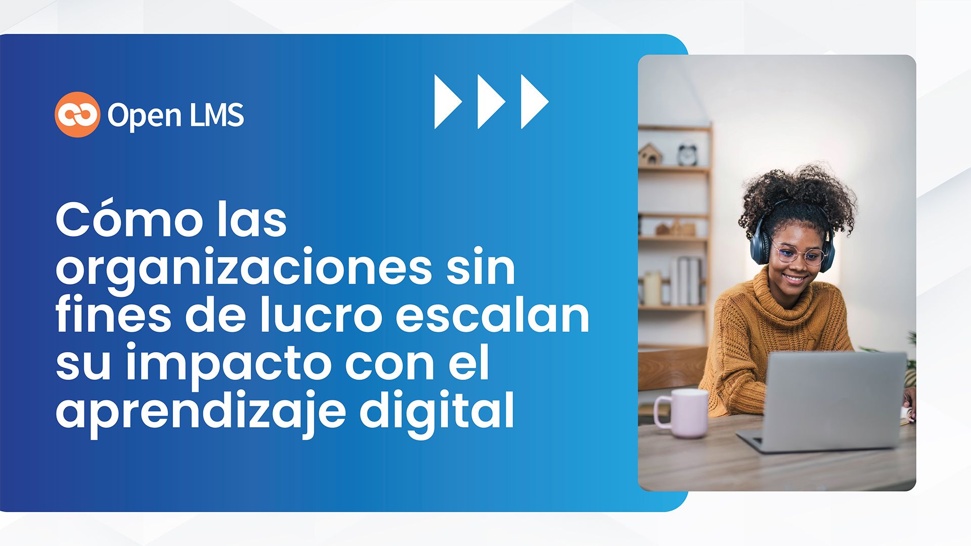 Cómo las organizaciones sin fines de lucro escalan su impacto con el aprendizaje digital
