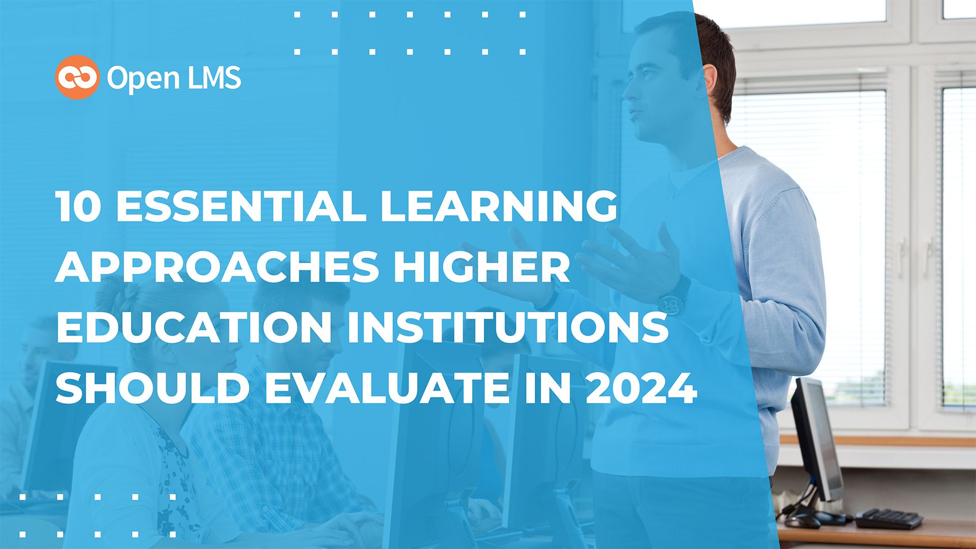 10 Essential Learning Approaches Higher Education Institutions Should Evaluate in 2024