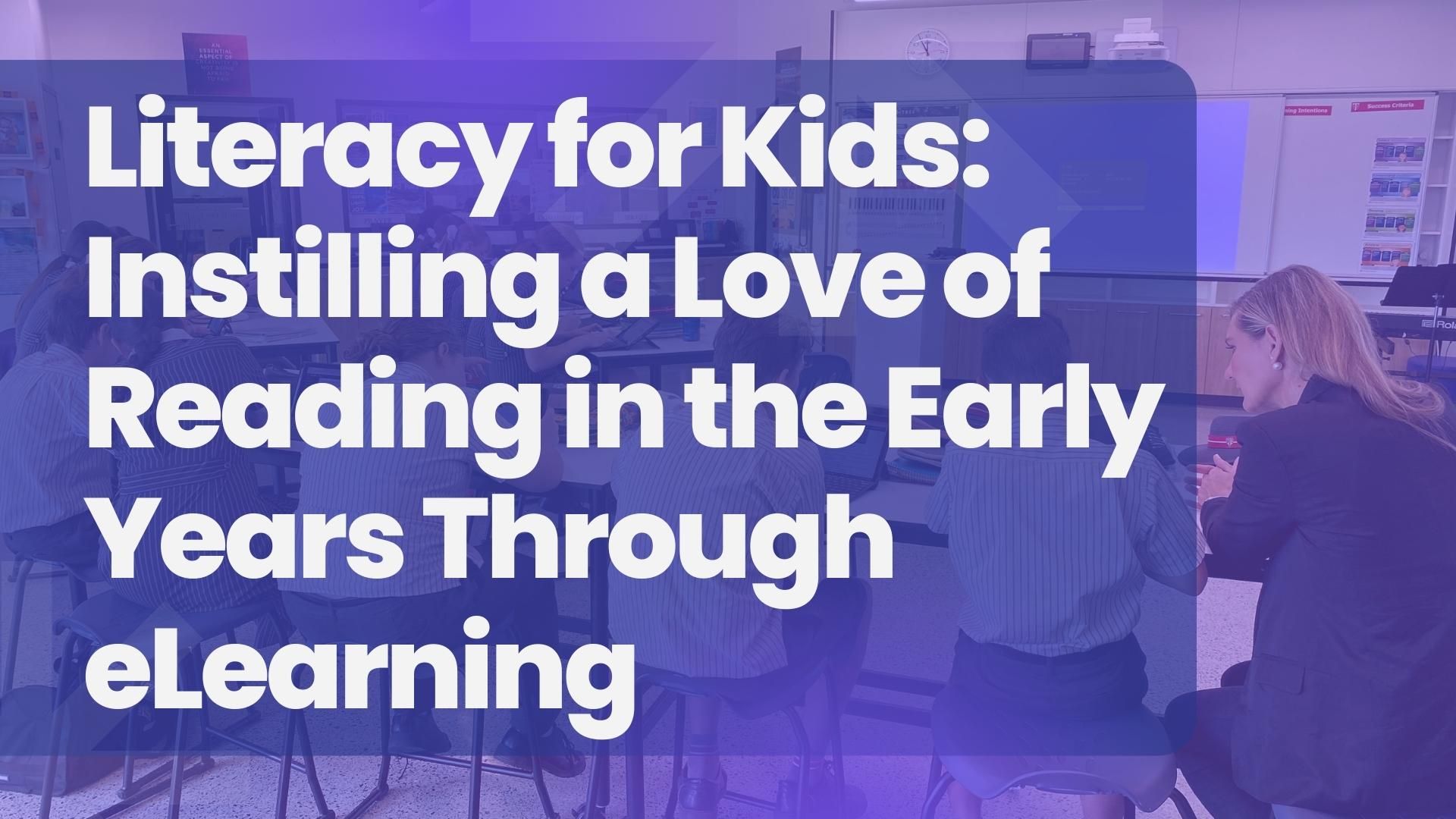 Literacy for Kids: Instilling a Love of Reading in the Early Years Through eLearning