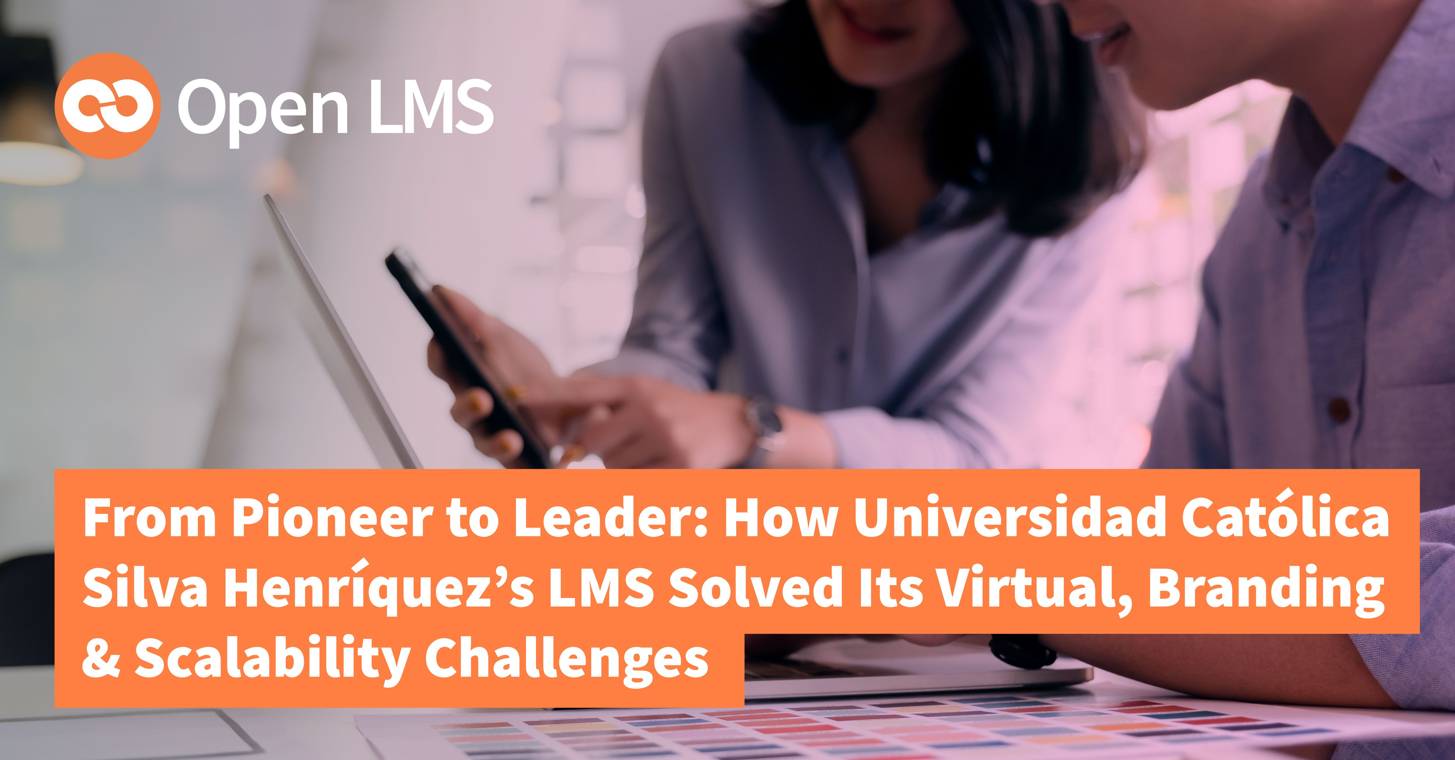 From Pioneer to Leader: How Universidad Católica Silva Henríquez’s LMS Solved Its Virtual, Branding & Scalability Challenges