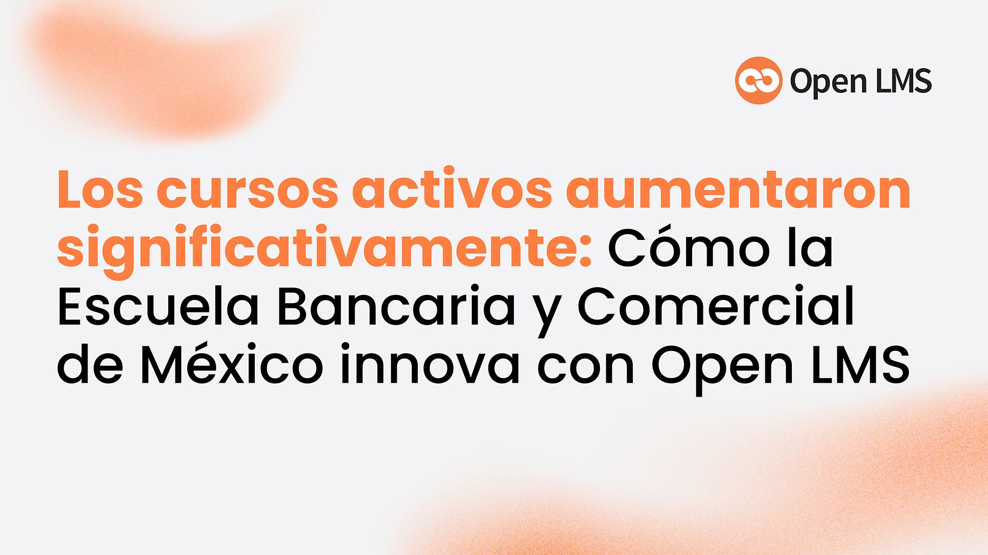 Los cursos activos aumentaron significativamente: Cómo la Escuela Bancaria y Comercial de México innova con Open LMS